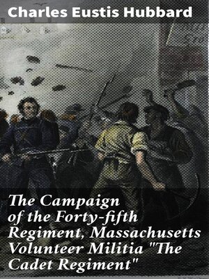 cover image of The Campaign of the Forty-fifth Regiment, Massachusetts Volunteer Militia "The Cadet Regiment"